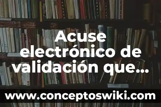 Qué es catálogo de comercio electrónico 8 Acuse electrónico de validación que es
