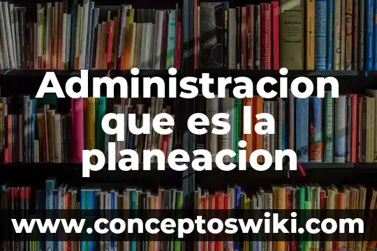 Que es la planeacion educacion inicial 5 Administracion que es la planeacion