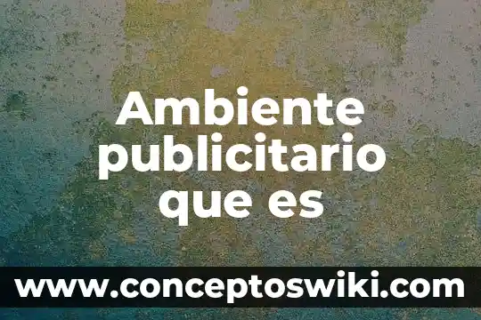 Qué es un anuncio publicitario y tipos 7 Ambiente publicitario que es