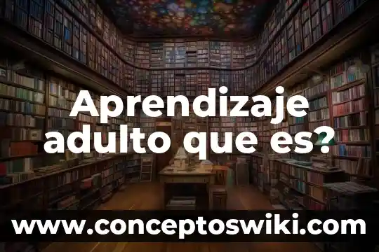 Facilidad de aprendizaje que es 8 Aprendizaje adulto que es?
