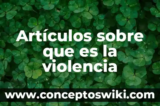 Qué es el muestreo de artículos 6 Artículos sobre que es la violencia