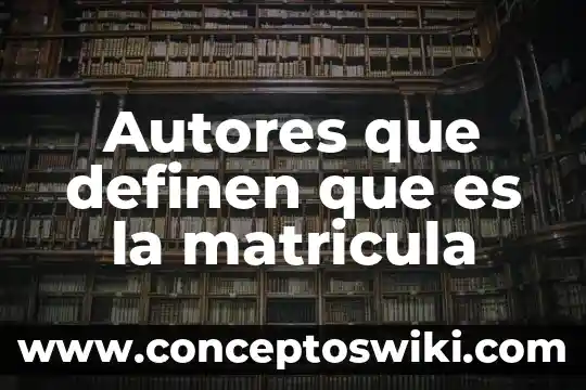 Que es opinion autores 7 Autores que definen que es la matricula