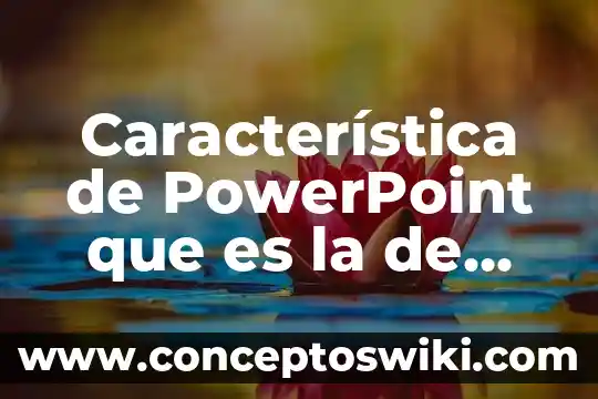 Que es un caracteristica de las metas 3 Característica de PowerPoint que es la de animaciones