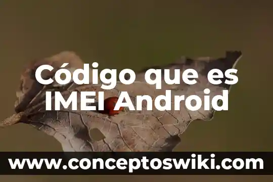 Imei celular para que es 5 Código que es IMEI Android