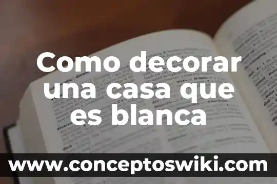 Qué es el agua blanca autor 3 Como decorar una casa que es blanca