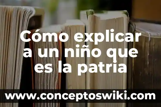 Número de folio que es 8 Cómo explicar a un niño que es la patria