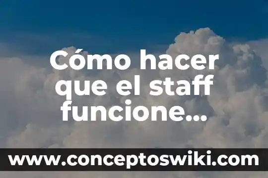 Que es y como hacer una relatoria 3 Cómo hacer que el staff funcione eficazmente