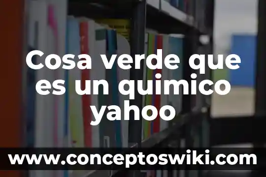 Qué es considerado un elemento químico contaminante 4 Cosa verde que es un quimico yahoo