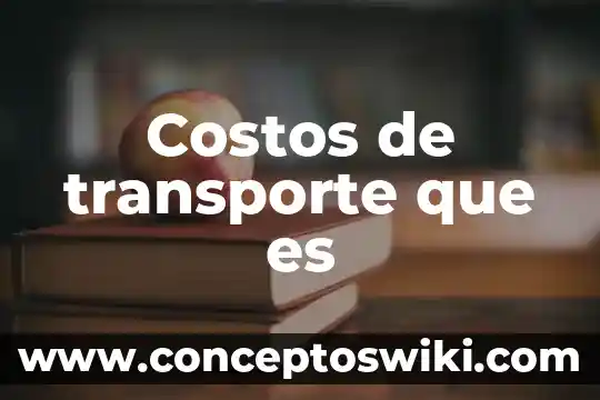 Qué es el transporte de material 4 Costos de transporte que es