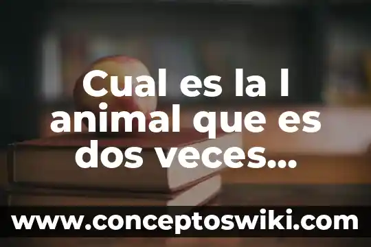 Cual es el animal que es dos veces ani aml 6 Cual es la l animal que es dos veces animal