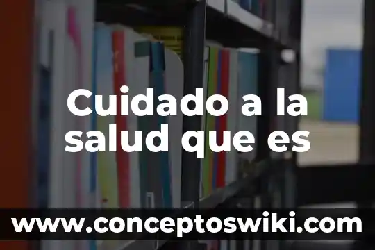 Qué es el cuidado según la etimología 6 Cuidado a la salud que es