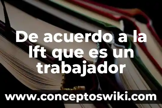Que es un trabajador sindicandicalizado 3 De acuerdo a la lft que es un trabajador