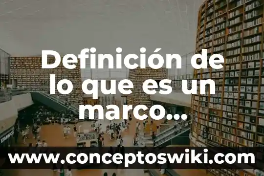Que es la definicion conceptual de un proyecto 6 Definición de lo que es un marco conceptual google académico