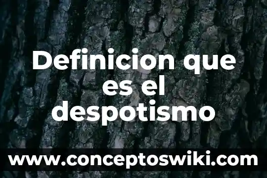 Que es aprensiva definicion 4 Definicion que es el despotismo