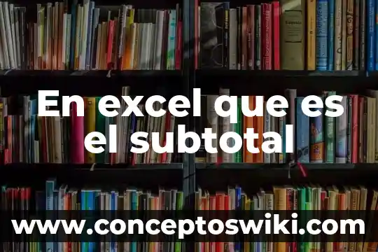 Que es el pivote en excel 8 En excel que es el subtotal