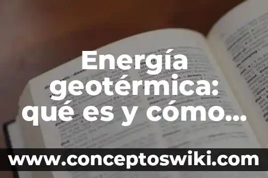 Que es la energia solar eolica y geotermica 3 Energía geotérmica: qué es y cómo la aprovechamos