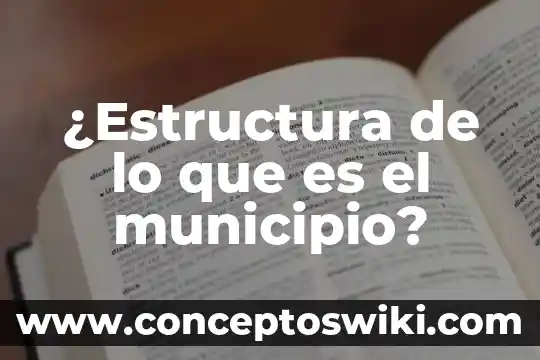 Ley del municipio libre que es 7 ¿Estructura de lo que es el municipio?