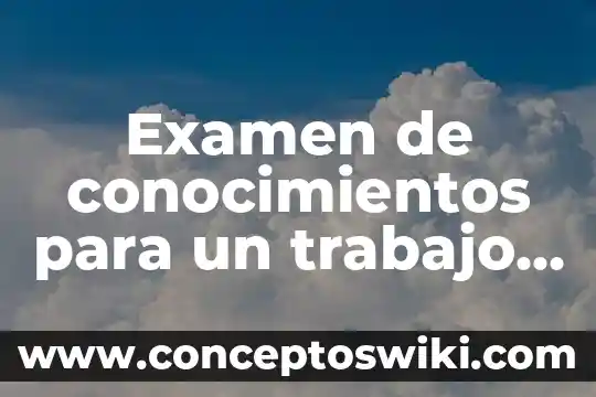 Que es activar los conocimientos previos 6 Examen de conocimientos para un trabajo que es