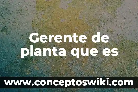 Que es el mosh planta 8 Gerente de planta que es