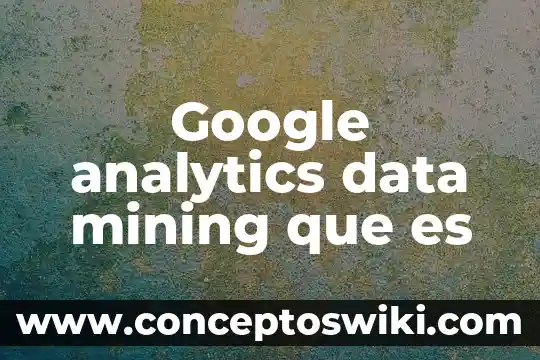 Qué es lo que causa la deserción escolar 4 Google analytics data mining que es