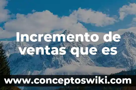 Que es estado de costos de produccion y ventas 5 Incremento de ventas que es