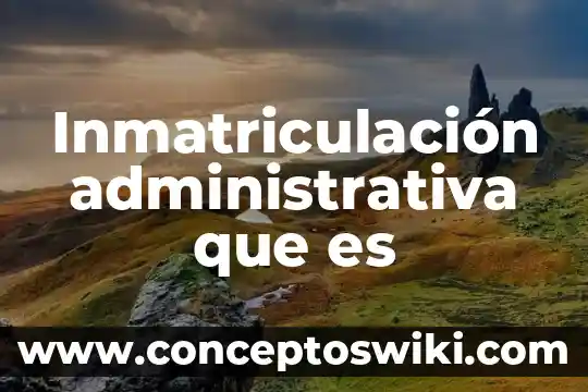 Que es una metáfora administrativa 4 Inmatriculación administrativa que es