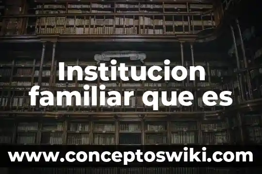 Qué es la agregación familiar en genética 5 Institucion familiar que es