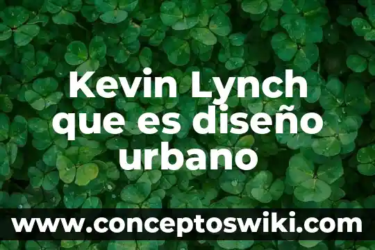 Que es un distrito urbano y sus caracteristicas 6 Kevin Lynch que es diseño urbano