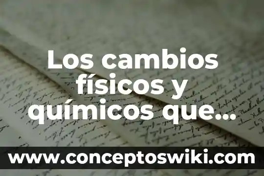 Que es un hechos fisicos 3 Los cambios físicos y químicos que es