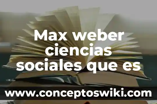 Que es el saber para max scheler 8 Max weber ciencias sociales que es