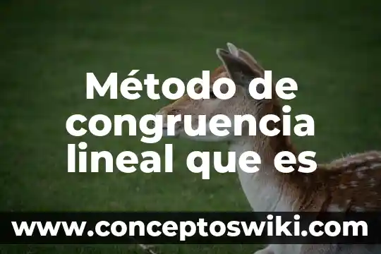 Qué es el método científico y cuáles su aplicación 3 Método de congruencia lineal que es