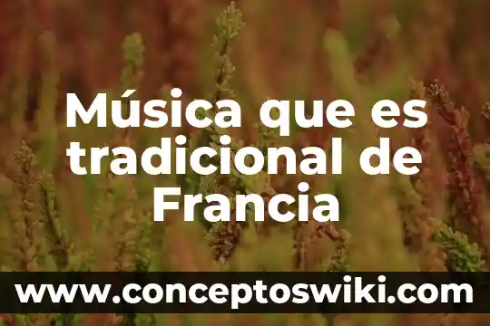 Que es un modelo didactico tradicional 6 Música que es tradicional de Francia
