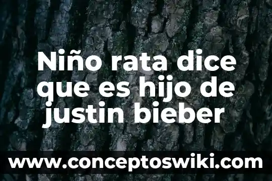 Cómo explicarle a un niño que es el amor 4 Niño rata dice que es hijo de justin bieber