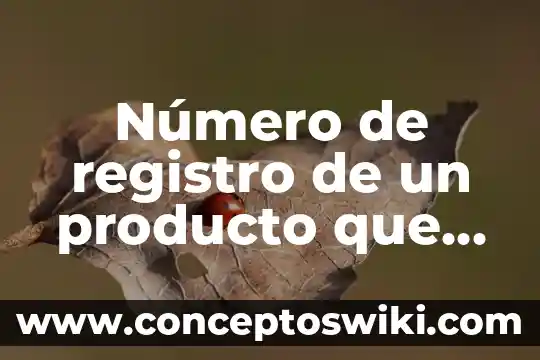 Que es el registro en la voz 8 Número de registro de un producto que es