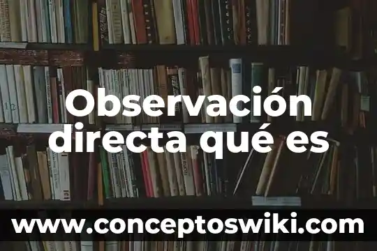 Que es la tecnica de observacion especifica biblicamente 7 Observación directa qué es