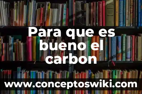 Que es la energia del carbon mineral 5 Para que es bueno el carbon