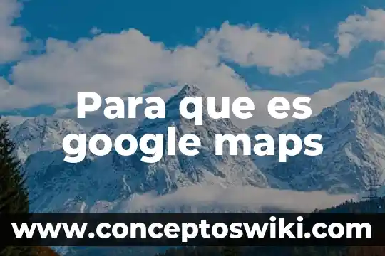 Que es global maps 6 Para que es google maps