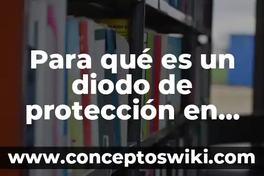 Que es proteccion civil a nivel estatal 3 Para qué es un diodo de protección en electrónica