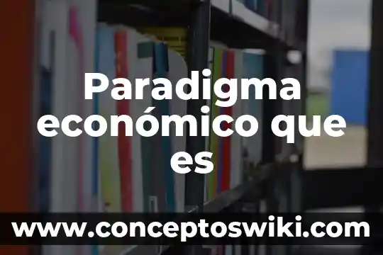 ¿Modelo de desarrollo económico que es? 3 Paradigma económico que es