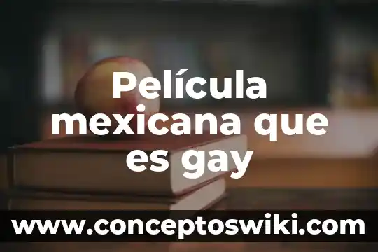 Que es una pelicula en los medios impresos 8 Película mexicana que es gay