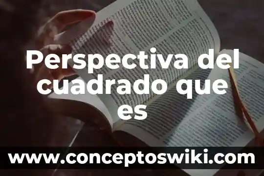 Qué es la perspectiva en tecnología 4 Perspectiva del cuadrado que es