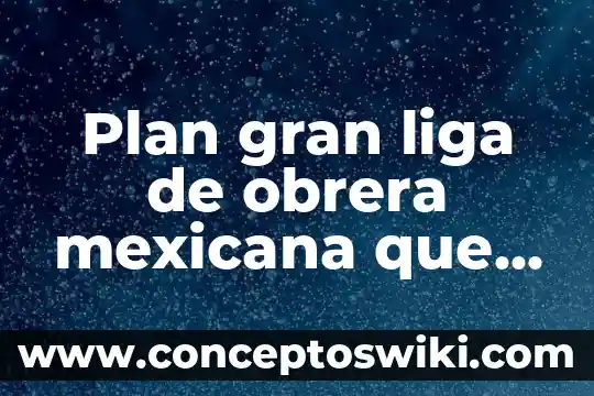 Que es la cruz roja mexicana 3 Plan gran liga de obrera mexicana que es