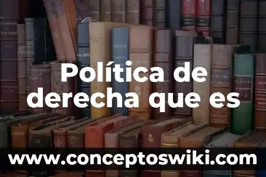 Que es la derecha politica en mexico 4 Política de derecha que es