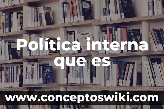 Que es política natalista 7 Política interna que es