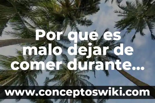 Por que es bueno comer en clase 6 Por que es malo dejar de comer durante muchas horas