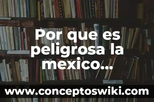 Que es la cuift en mexico 8 Por que es peligrosa la mexico queretaro
