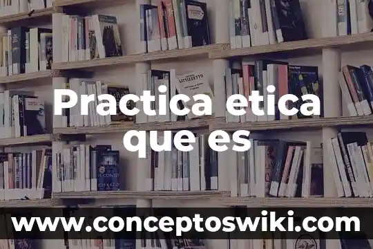 Qué es ética diapositiva 6 Practica etica que es