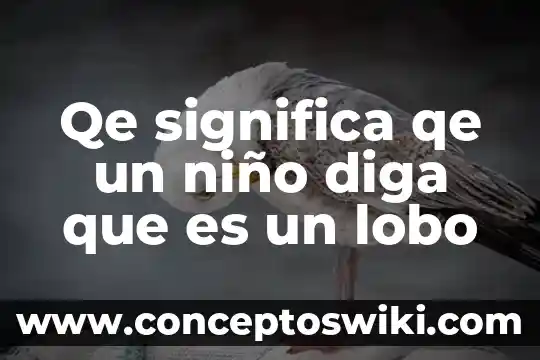 Que es un lobo rapaz según la biblia 3 Qe significa qe un niño diga que es un lobo