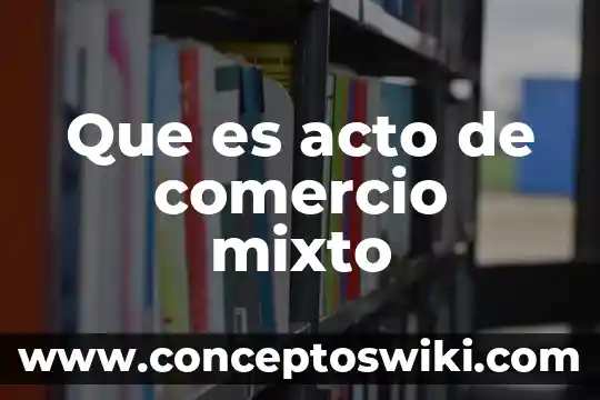 Que es un proyecto de uso mixto 3 Que es acto de comercio mixto