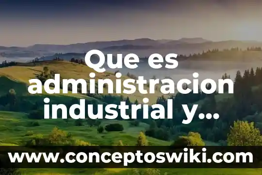 Que es la ceramica industrial 7 Que es administracion industrial y general